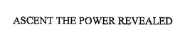 ASCENT THE POWER REVEALED trademark