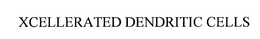 XCELLERATED DENDRITIC CELLS trademark