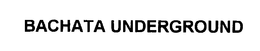 BACHATA UNDERGROUND trademark