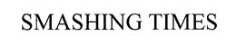SMASHING TIMES trademark