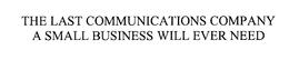 THE LAST COMMUNICATIONS COMPANY A SMALL BUSINESS WILL EVER NEED trademark