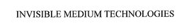 INVISIBLE MEDIUM TECHNOLOGIES trademark