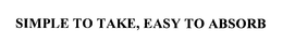 SIMPLE TO TAKE, EASY TO ABSORB trademark