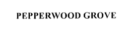 PEPPERWOOD GROVE trademark