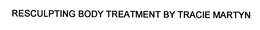RESCULPTING BODY TREATMENT BY TRACIE MARTYN trademark
