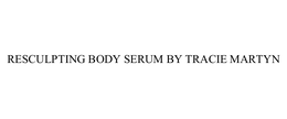 RESCULPTING BODY SERUM BY TRACIE MARTYN trademark