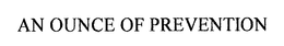 AN OUNCE OF PREVENTION trademark