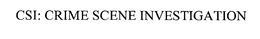 CSI: CRIME SCENE INVESTIGATION trademark