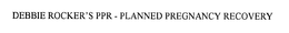 DEBBIE ROCKER'S PPR - PLANNED PREGNANCY RECOVERY trademark