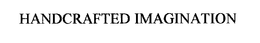 HANDCRAFTED IMAGINATION trademark