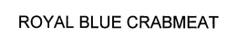 ROYAL BLUE CRABMEAT trademark