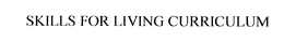 SKILLS FOR LIVING CURRICULUM trademark