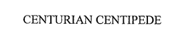 CENTURIAN CENTIPEDE trademark
