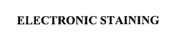 ELECTRONIC STAINING trademark