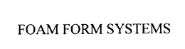 FOAM FORM SYSTEMS trademark