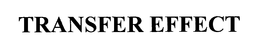 TRANSFER EFFECT trademark