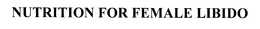 NUTRITION FOR FEMALE LIBIDO trademark