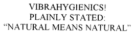 VIBRAHYGIENICS! PLAINLY STATED: "NATURAL MEANS NATURAL" trademark