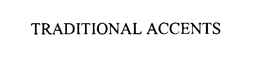 TRADITIONAL ACCENTS trademark