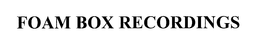 FOAM BOX RECORDINGS trademark
