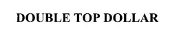 DOUBLE TOP DOLLAR trademark
