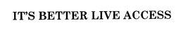 IT'S BETTER LIVE ACCESS trademark
