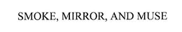 SMOKE, MIRROR, AND MUSE trademark