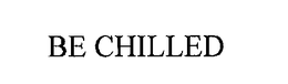 BE CHILLED trademark