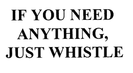 IF YOU NEED ANYTHING, JUST WHISTLE trademark