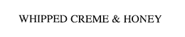 WHIPPED CREME & HONEY trademark