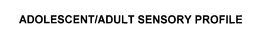 ADOLESCENT/ADULT SENSORY PROFILE trademark