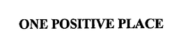 ONE POSITIVE PLACE trademark