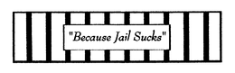 "BECAUSE JAIL SUCKS" trademark
