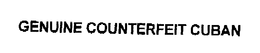 GENUINE COUNTERFEIT CUBAN trademark