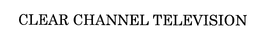 CLEAR CHANNEL TELEVISION trademark