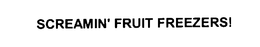 SCREAMIN' FRUIT FREEZERS! trademark
