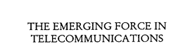 THE EMERGING FORCE IN TELECOMMUNICATIONS trademark