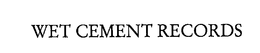 WET CEMENT RECORDS trademark