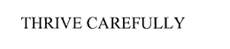 THRIVE CAREFULLY trademark