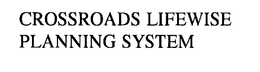 CROSSROADS LIFEWISE PLANNING SYSTEM trademark