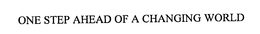 ONE STEP AHEAD OF A CHANGING WORLD trademark