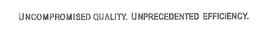 UNCOMPROMISED QUALITY. UNPRECEDENTED EFFICIENCY. trademark