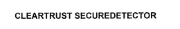 CLEARTRUST SECUREDETECTOR trademark