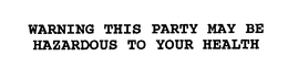 WARNING THIS PARTY MAY BE HAZARDOUS TO YOUR HEALTH trademark