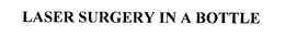 LASER SURGERY IN A BOTTLE trademark