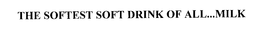 THE SOFTEST SOFT DRINK OF ALL...MILK trademark