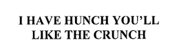 I HAVE A HUNCH YOU'LL LIKE THE CRUNCH trademark