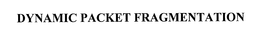 DYNAMIC PACKET FRAGMENTATION trademark