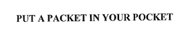 PUT A PACKET IN YOUR POCKET trademark