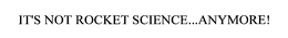IT'S NOT ROCKET SCIENCE...ANYMORE! trademark